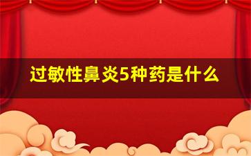 过敏性鼻炎5种药是什么