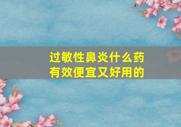 过敏性鼻炎什么药有效便宜又好用的