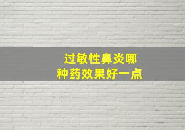 过敏性鼻炎哪种药效果好一点