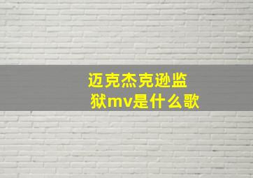 迈克杰克逊监狱mv是什么歌