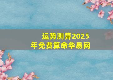 运势测算2025年免费算命华易网