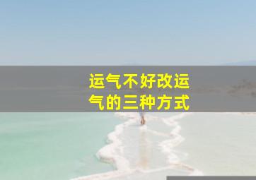 运气不好改运气的三种方式