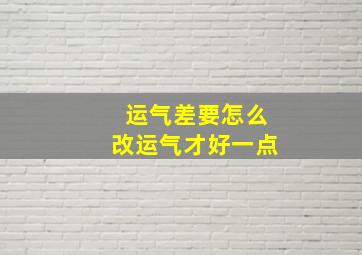 运气差要怎么改运气才好一点