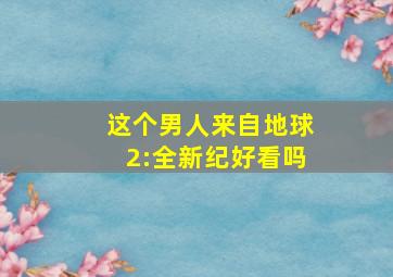 这个男人来自地球2:全新纪好看吗