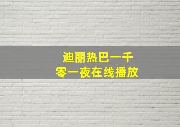 迪丽热巴一千零一夜在线播放