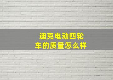 迪克电动四轮车的质量怎么样