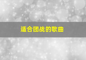 适合团战的歌曲