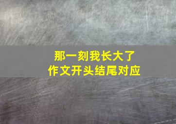 那一刻我长大了作文开头结尾对应