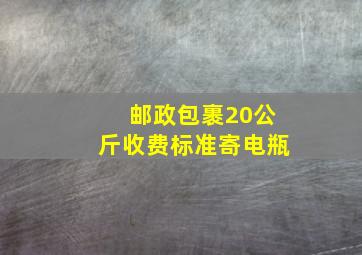 邮政包裹20公斤收费标准寄电瓶