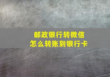 邮政银行转微信怎么转账到银行卡