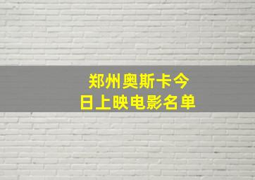 郑州奥斯卡今日上映电影名单