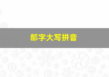 部字大写拼音