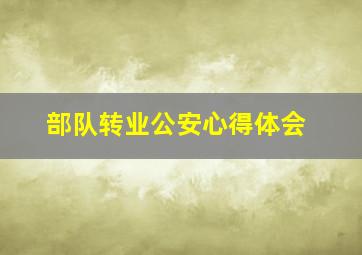 部队转业公安心得体会