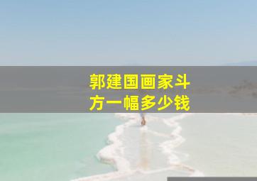 郭建国画家斗方一幅多少钱