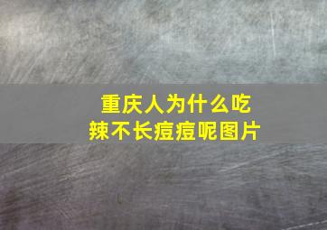 重庆人为什么吃辣不长痘痘呢图片