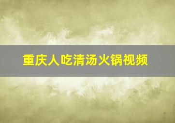 重庆人吃清汤火锅视频