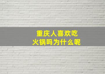 重庆人喜欢吃火锅吗为什么呢