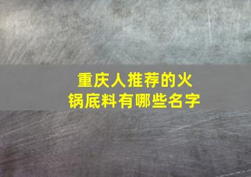 重庆人推荐的火锅底料有哪些名字