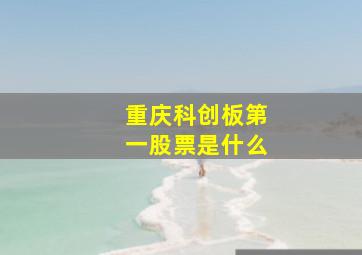 重庆科创板第一股票是什么