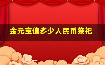 金元宝值多少人民币祭祀