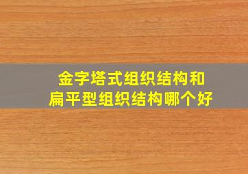 金字塔式组织结构和扁平型组织结构哪个好