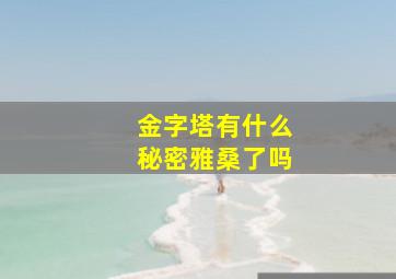 金字塔有什么秘密雅桑了吗