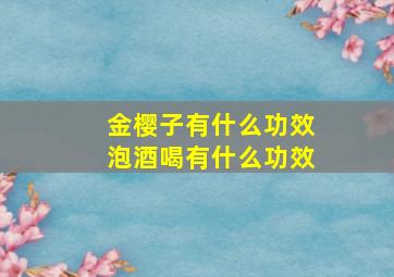 金樱子有什么功效泡酒喝有什么功效