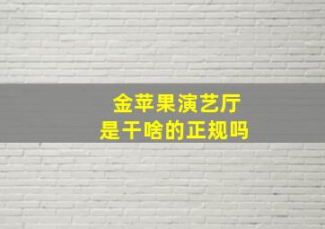 金苹果演艺厅是干啥的正规吗