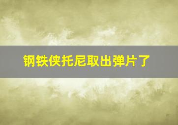 钢铁侠托尼取出弹片了