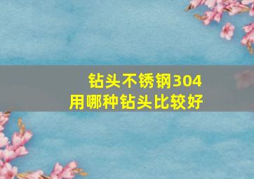 钻头不锈钢304用哪种钻头比较好