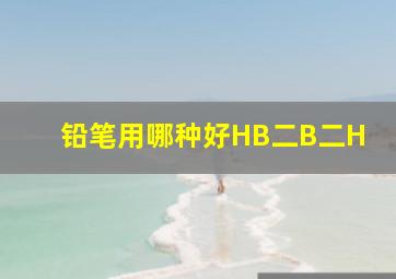 铅笔用哪种好HB二B二H