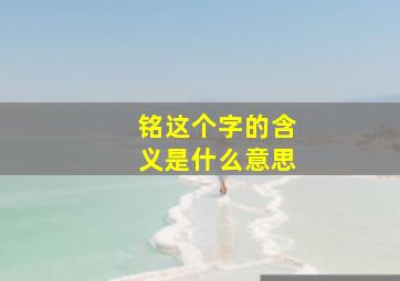 铭这个字的含义是什么意思