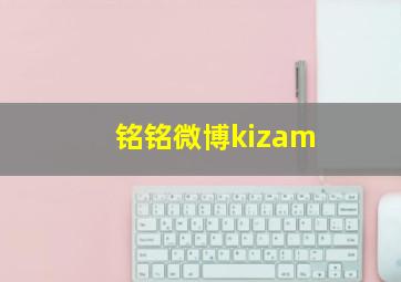 铭铭微博kizam