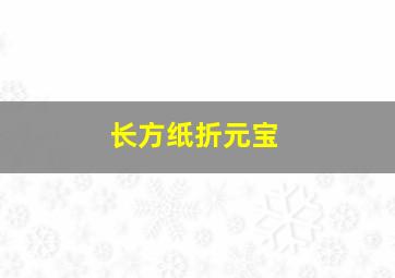 长方纸折元宝