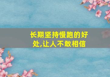 长期坚持慢跑的好处,让人不敢相信