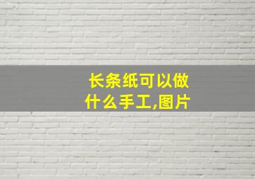 长条纸可以做什么手工,图片