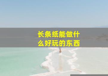 长条纸能做什么好玩的东西