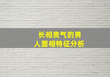 长相贵气的男人面相特征分析