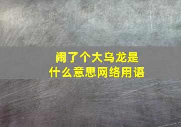 闹了个大乌龙是什么意思网络用语