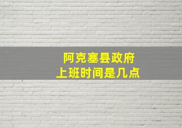 阿克塞县政府上班时间是几点