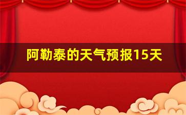 阿勒泰的天气预报15天