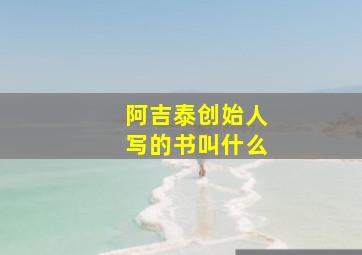 阿吉泰创始人写的书叫什么