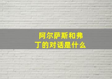 阿尔萨斯和弗丁的对话是什么