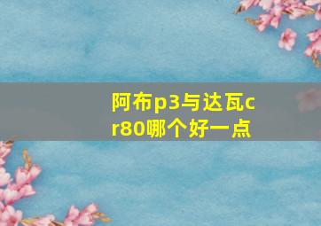 阿布p3与达瓦cr80哪个好一点