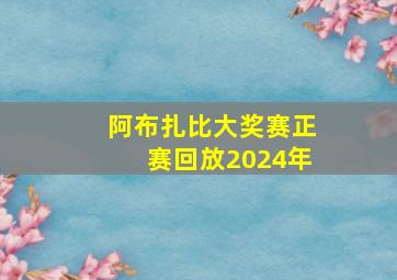 阿布扎比大奖赛正赛回放2024年