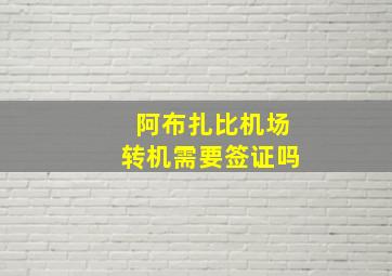 阿布扎比机场转机需要签证吗