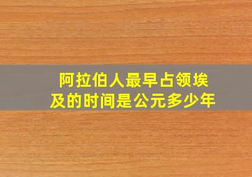 阿拉伯人最早占领埃及的时间是公元多少年