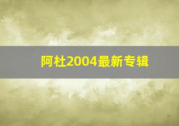 阿杜2004最新专辑