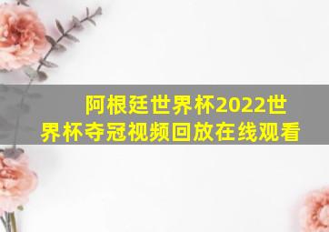 阿根廷世界杯2022世界杯夺冠视频回放在线观看