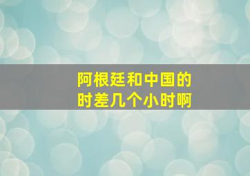 阿根廷和中国的时差几个小时啊